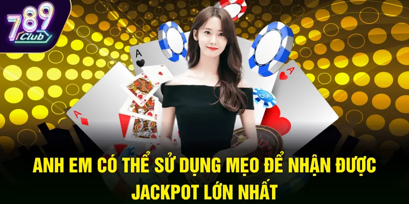 Anh em có thể sử dụng mẹo để nhận được Jackpot lớn nhất