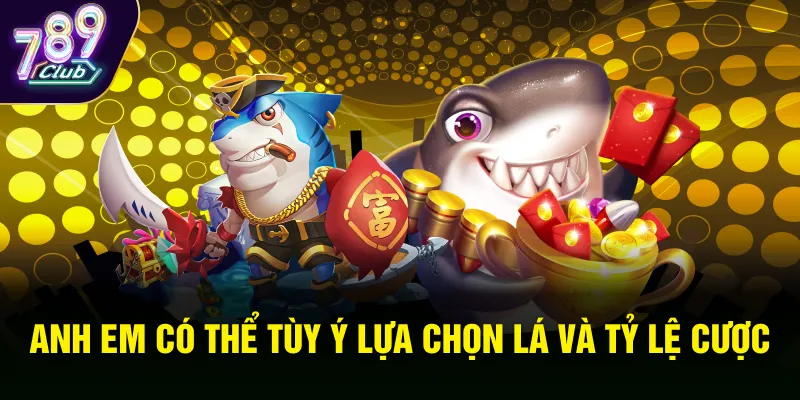 Anh em có thể tùy ý lựa chọn lá và tỷ lệ cược