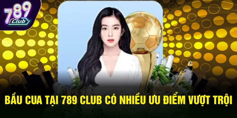 Bầu Cua tại 789 Club có nhiều ưu điểm vượt trội