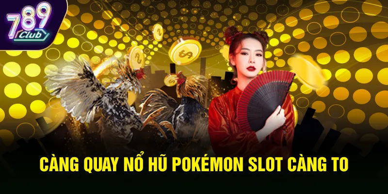Càng quay nổ hũ Pokémon Slot càng to