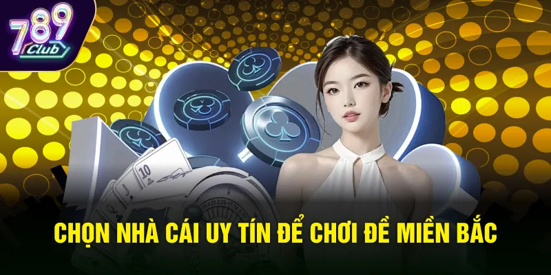 Chọn nhà cái uy tín để chơi đề miền Bắc