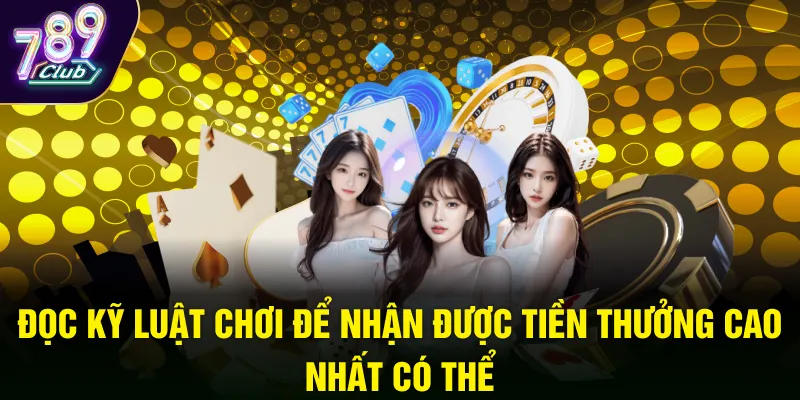 Đọc kỹ luật chơi để nhận được tiền thưởng cao nhất có thể