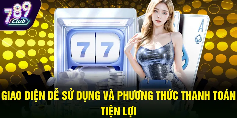 Giao diện dễ sử dụng và phương thức thanh toán tiện lợi