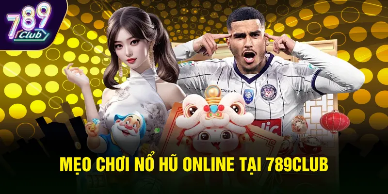 Mẹo chơi nổ hũ online tại 789Club
