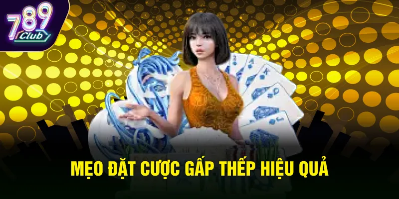 Mẹo đặt cược gấp thếp hiệu quả